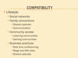 Lifestyle Social networks Family connections Shared calendar Communication Community access Learning communities Gaming communities Business practices Real time conferencing Blogs and Wiki sites Shared calendar 