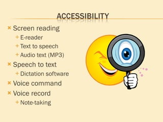 Screen reading E-reader Text to speech Audio text (MP3) Speech to text Dictation software Voice command Voice record Note-taking 