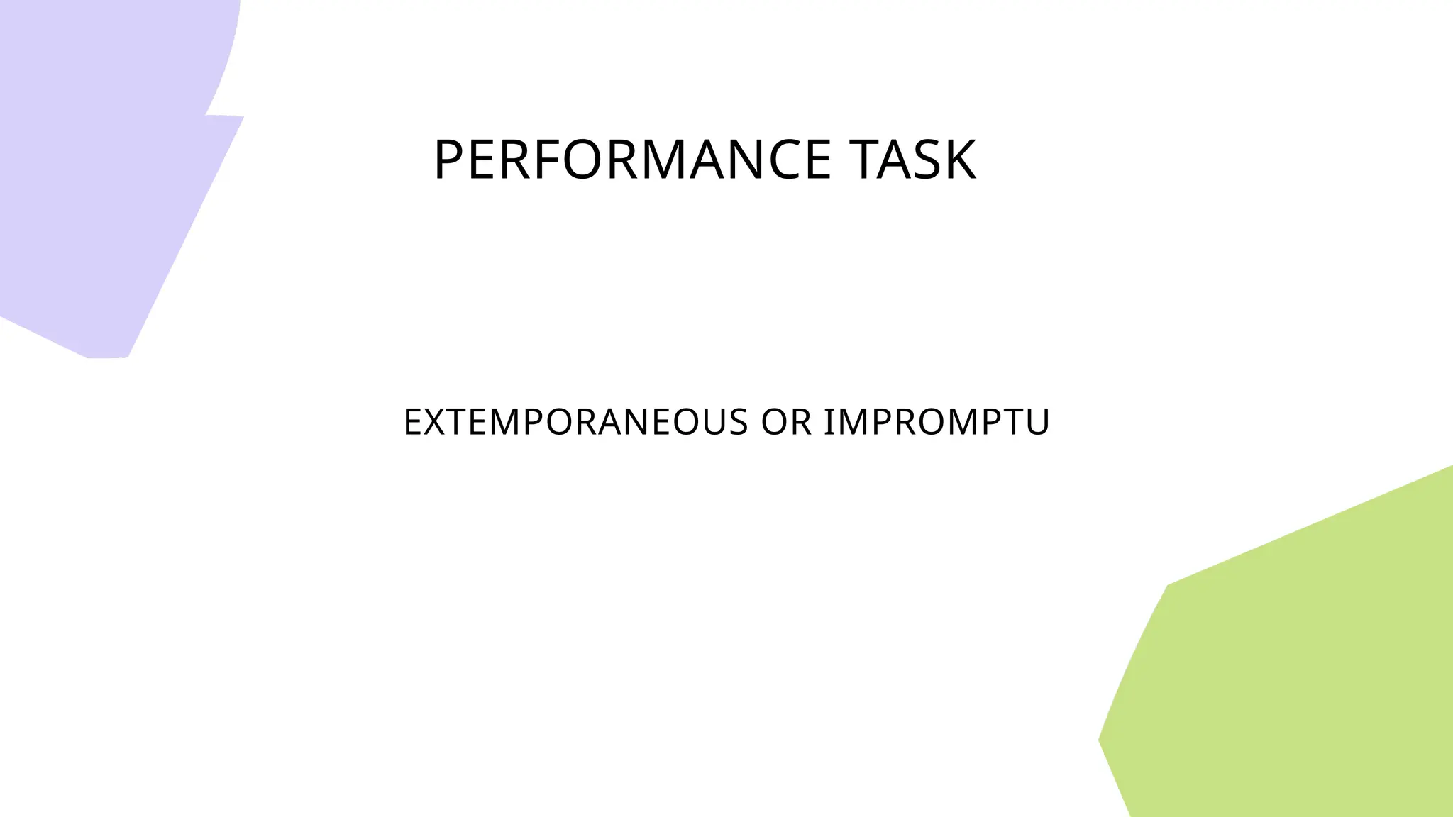 PERFORMANCE TASK
EXTEMPORANEOUS OR IMPROMPTU
 