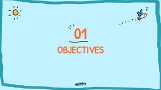 OBJECTIVES
01
 