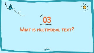 What is multimodal text?
03
 