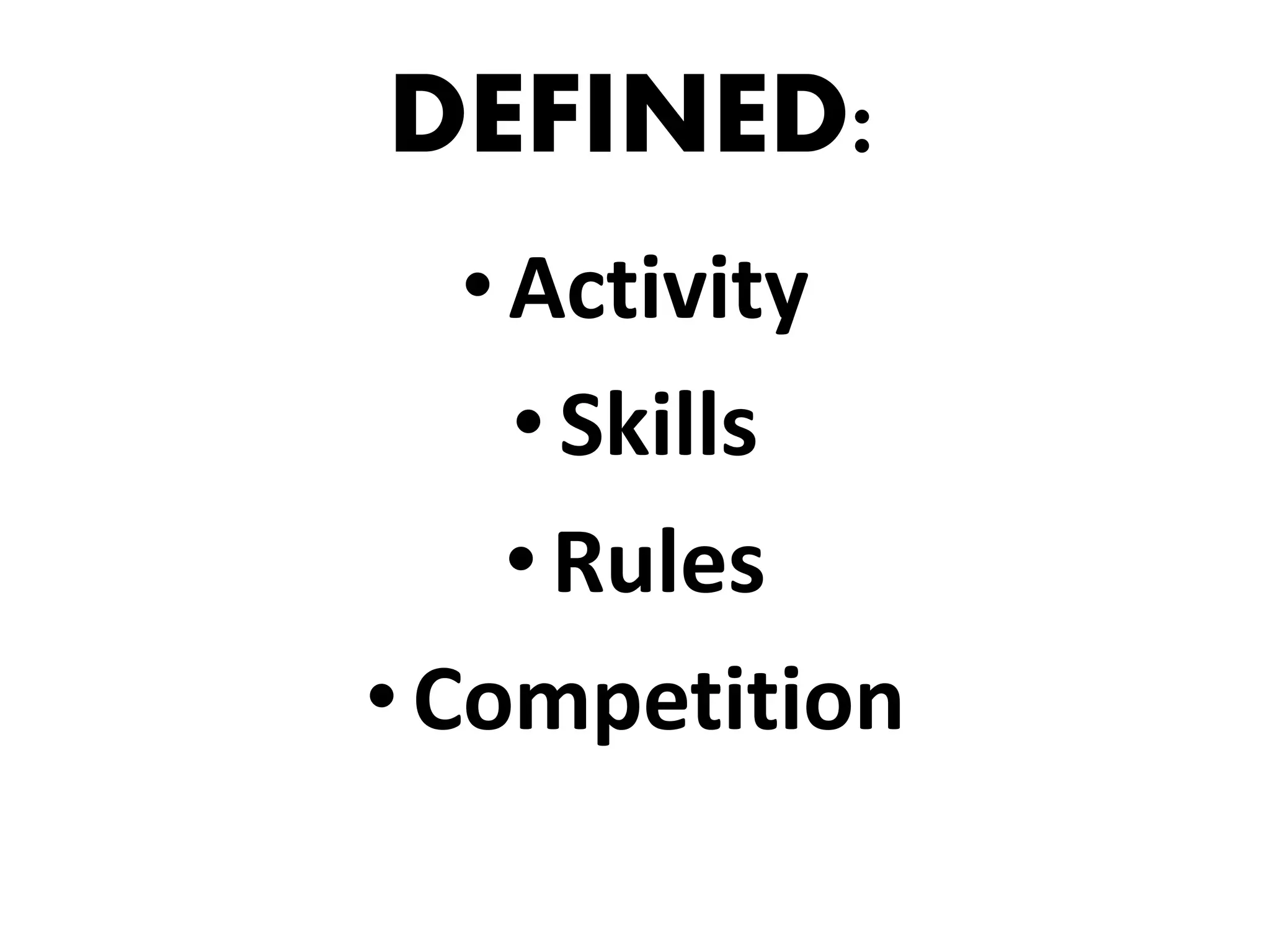 DEFINED:
•Activity
•Skills
•Rules
• Competition
 