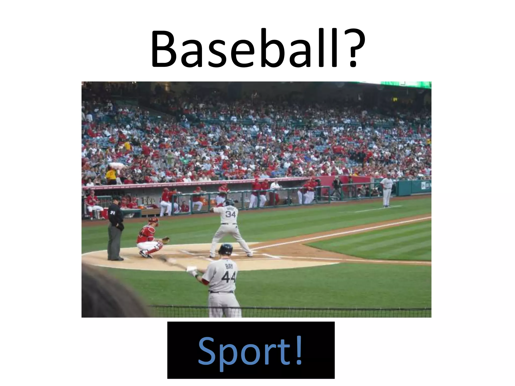 Baseball?
Sport!
 