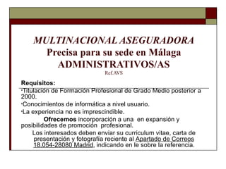 MULTINACIONAL ASEGURADORA Precisa para su sede en Málaga ADMINISTRATIVOS/AS Ref.AVS ,[object Object],[object Object],[object Object],[object Object],[object Object],[object Object]