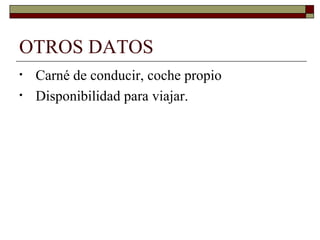 OTROS DATOS Carné de conducir, coche propio Disponibilidad para viajar. 