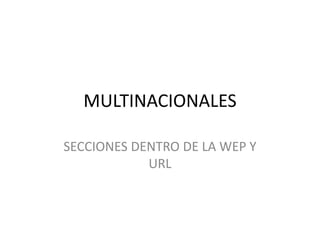 MULTINACIONALES SECCIONES DENTRO DE LA WEP Y URL 
