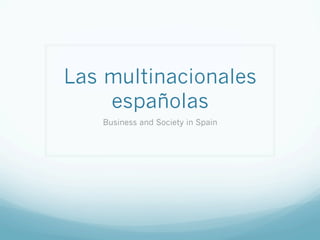 Las multinacionales
españolas
Business and Society in Spain
 