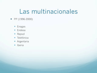 Las multinacionales
—  PP (1996-2000)
—  Enagas
—  Endesa
—  Repsol
—  Telefónica
—  Argentaria
—  Iberia
 