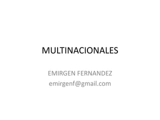 MULTINACIONALES EMIRGEN FERNANDEZ emirgenf@gmail.com 