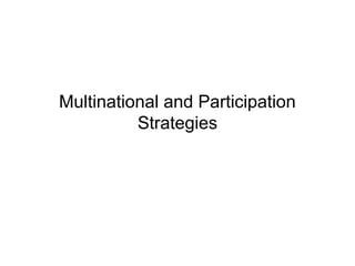 Multinational and Participation
Strategies

 