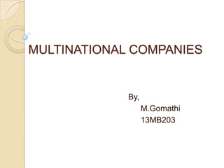 MULTINATIONAL COMPANIES

By,

M.Gomathi
13MB203

 
