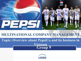 MULTINATIONAL COMPANY MANAGEMENT Group 9   Topic: Overview about PepsiCo and its business in Vietnam 