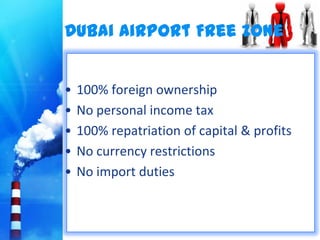 Dubai Airport Free Zone


•   100% foreign ownership
•   No personal income tax
•   100% repatriation of capital & profits
•   No currency restrictions
•   No import duties
 