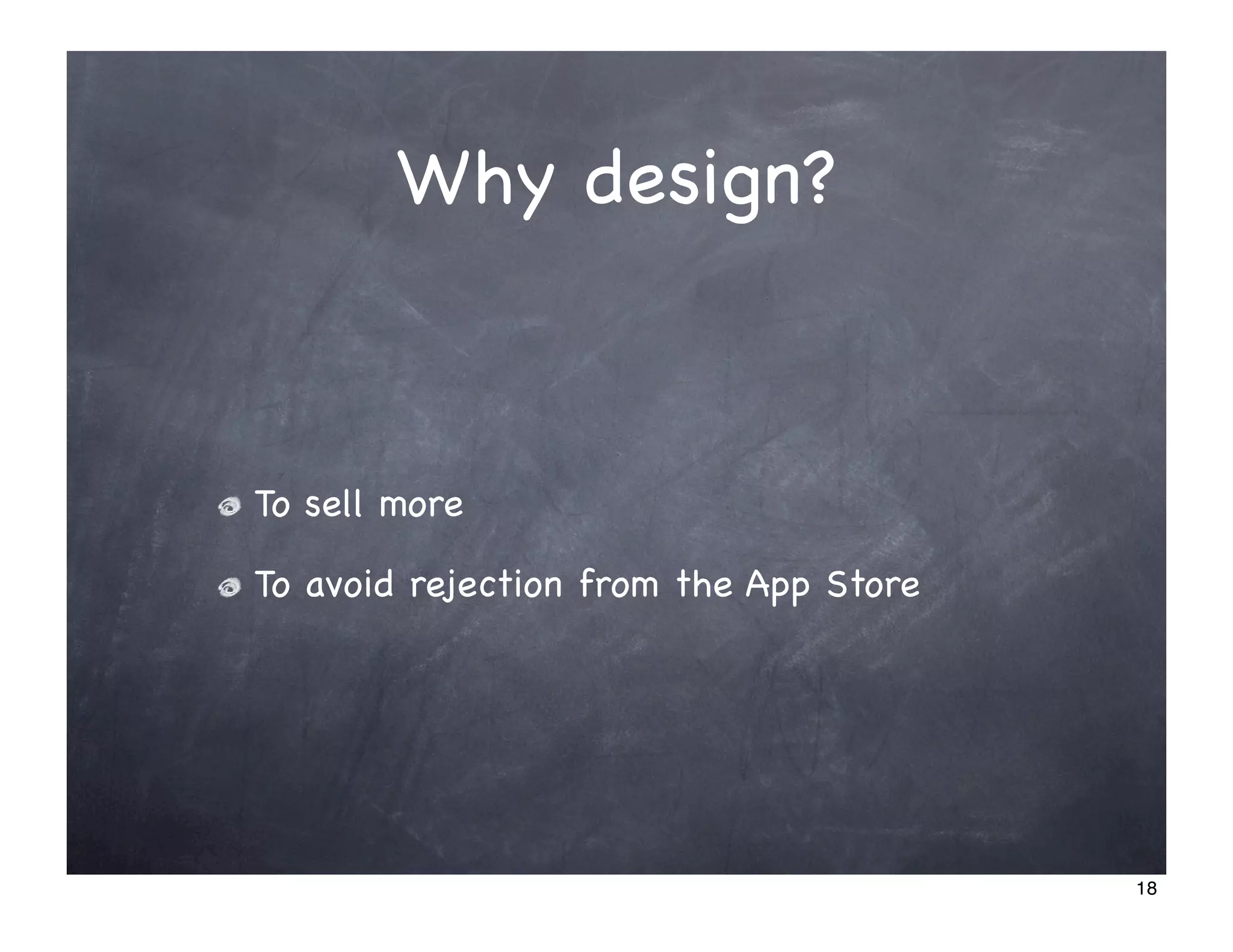 Why design?



To sell more

To avoid rejection from the App Store




                                        18
 