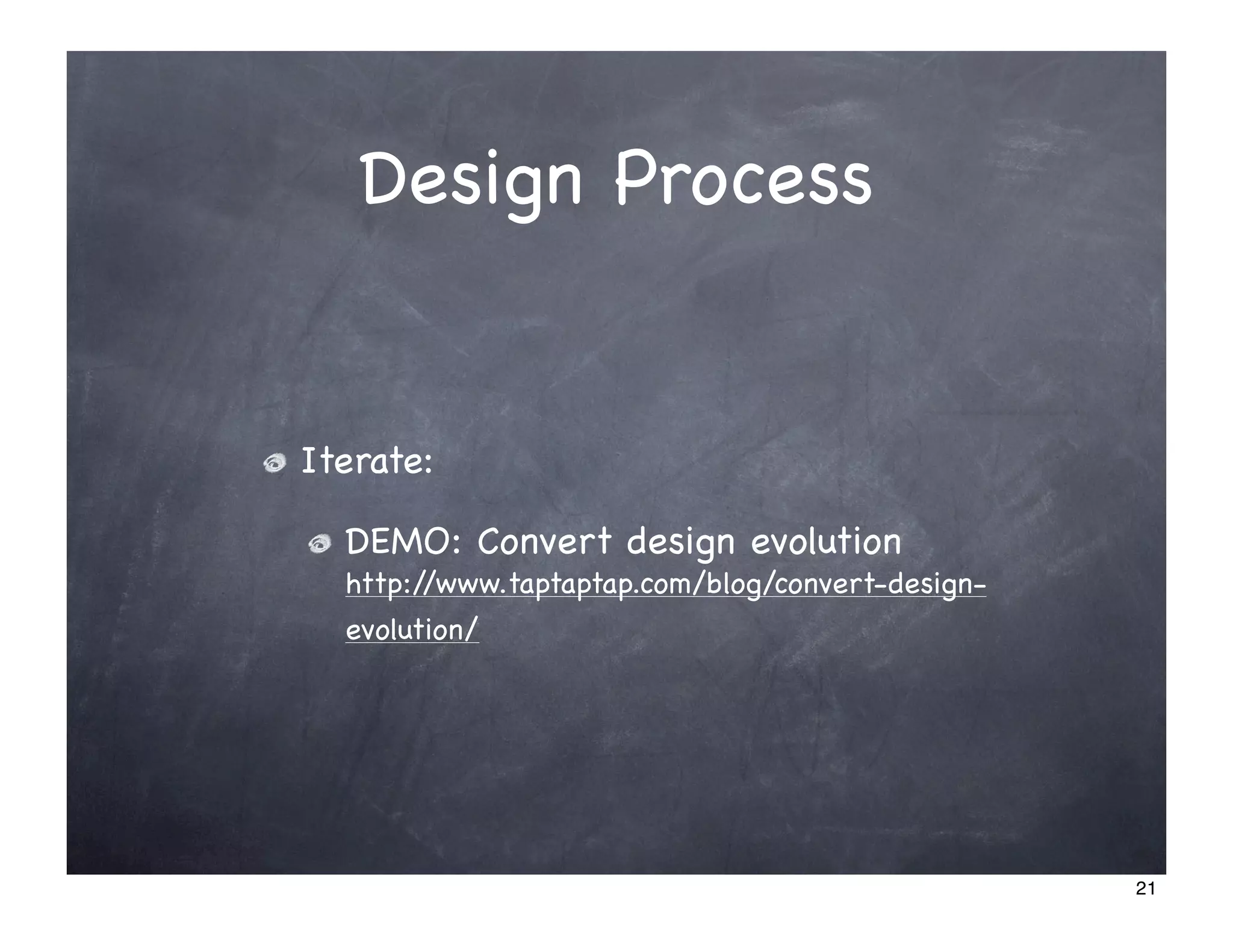 Design Process


Iterate:

  DEMO: Convert design evolution
  http://www.taptaptap.com/blog/convert-design-
  evolution/




                                                  21
 