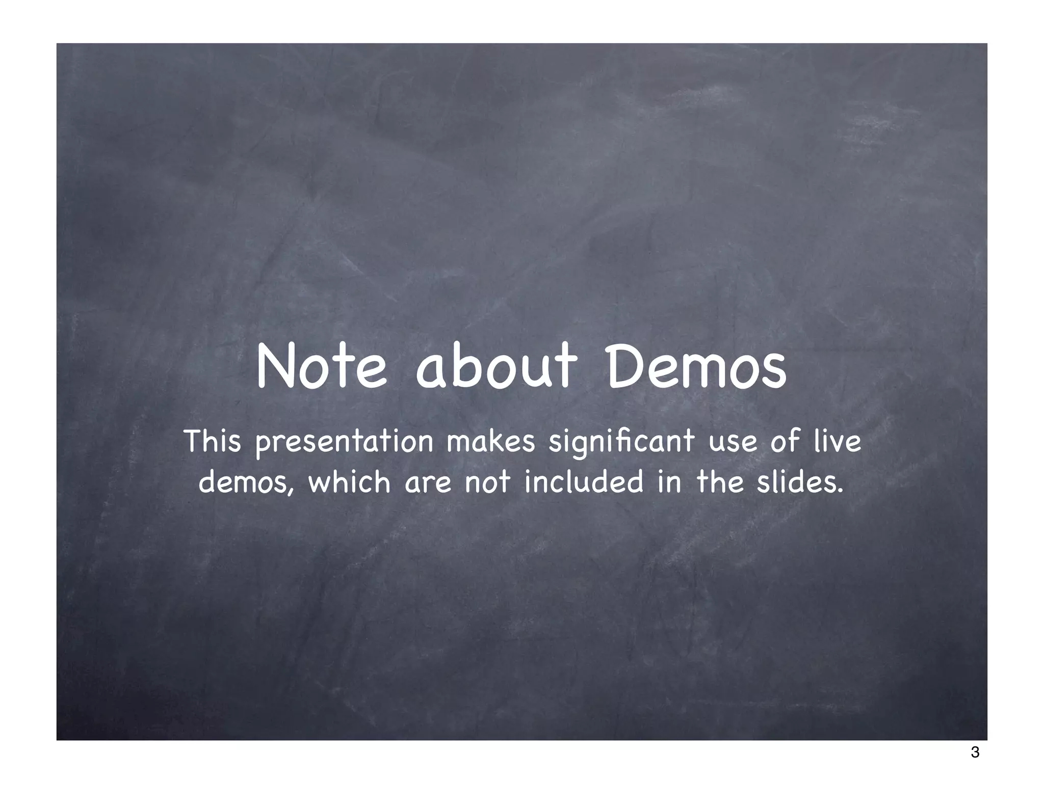 Note about Demos
This presentation makes signiﬁcant use of live
 demos, which are not included in the slides.




                                                 3
 