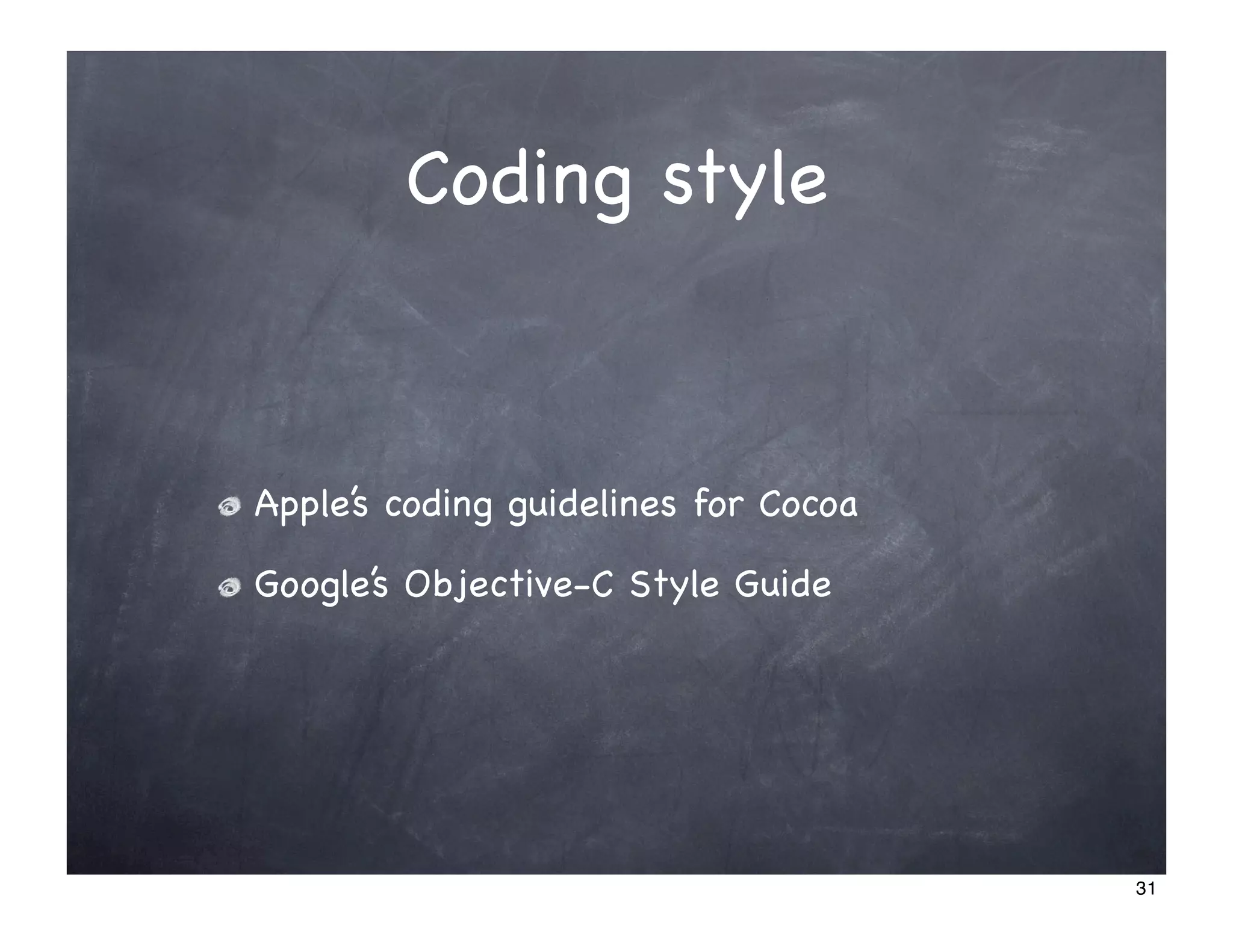 Coding style



Apple’s coding guidelines for Cocoa

Google’s Objective-C Style Guide




                                      31
 