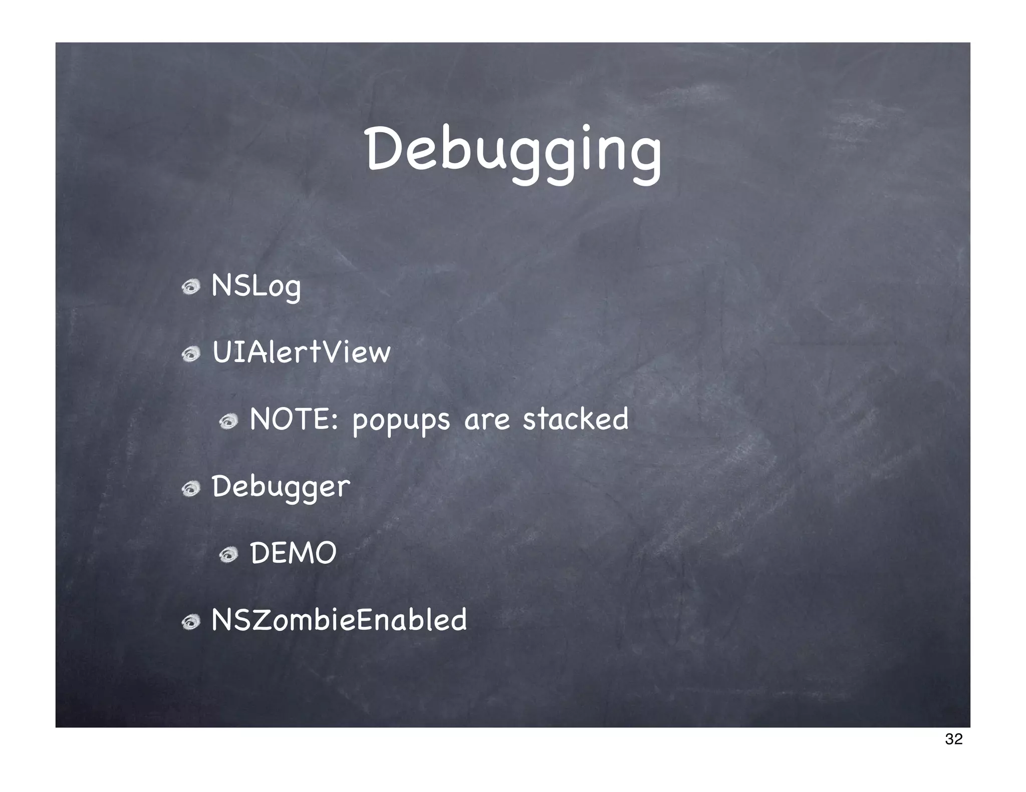 Debugging
NSLog

UIAlertView

  NOTE: popups are stacked

Debugger

  DEMO

NSZombieEnabled


                             32
 