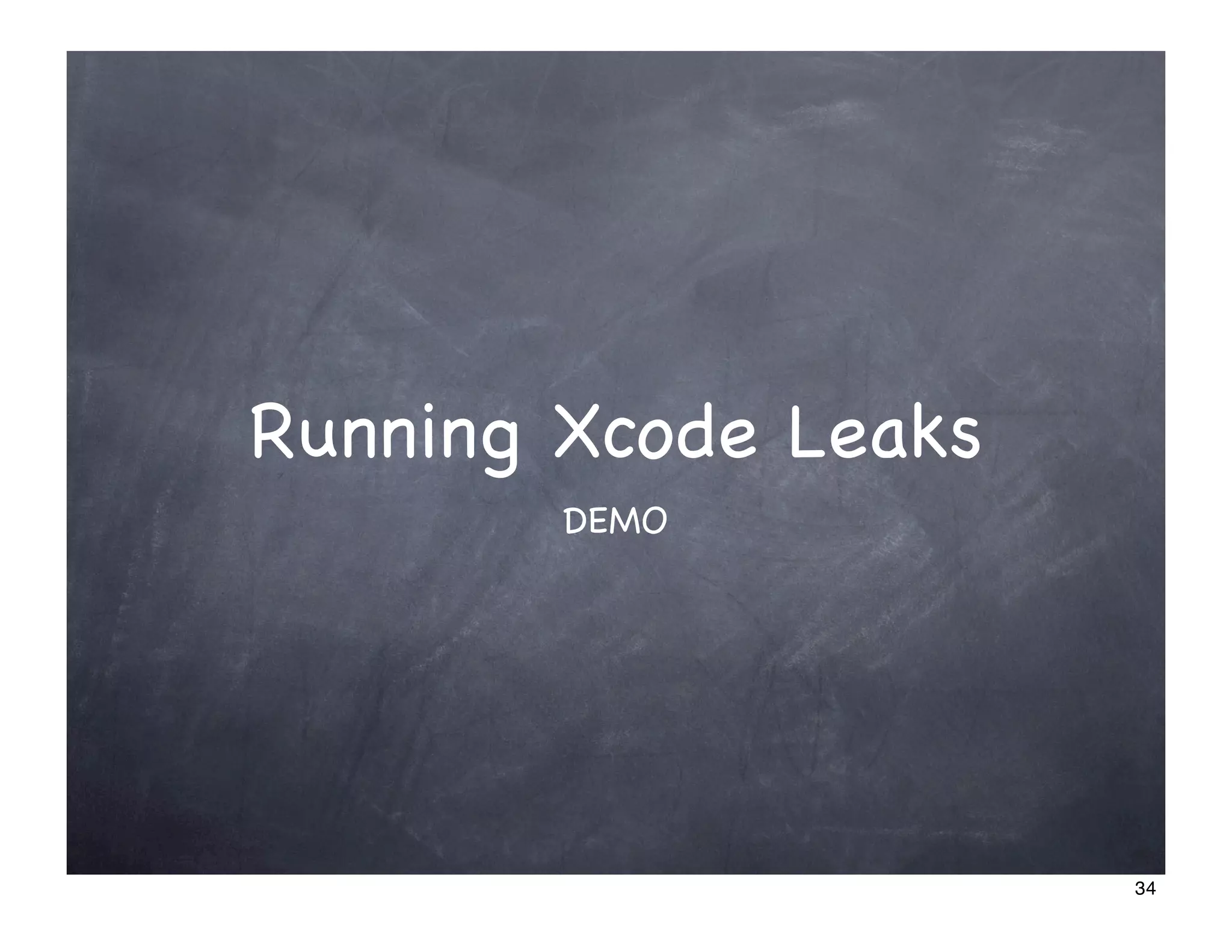Running Xcode Leaks
        DEMO




                      34
 