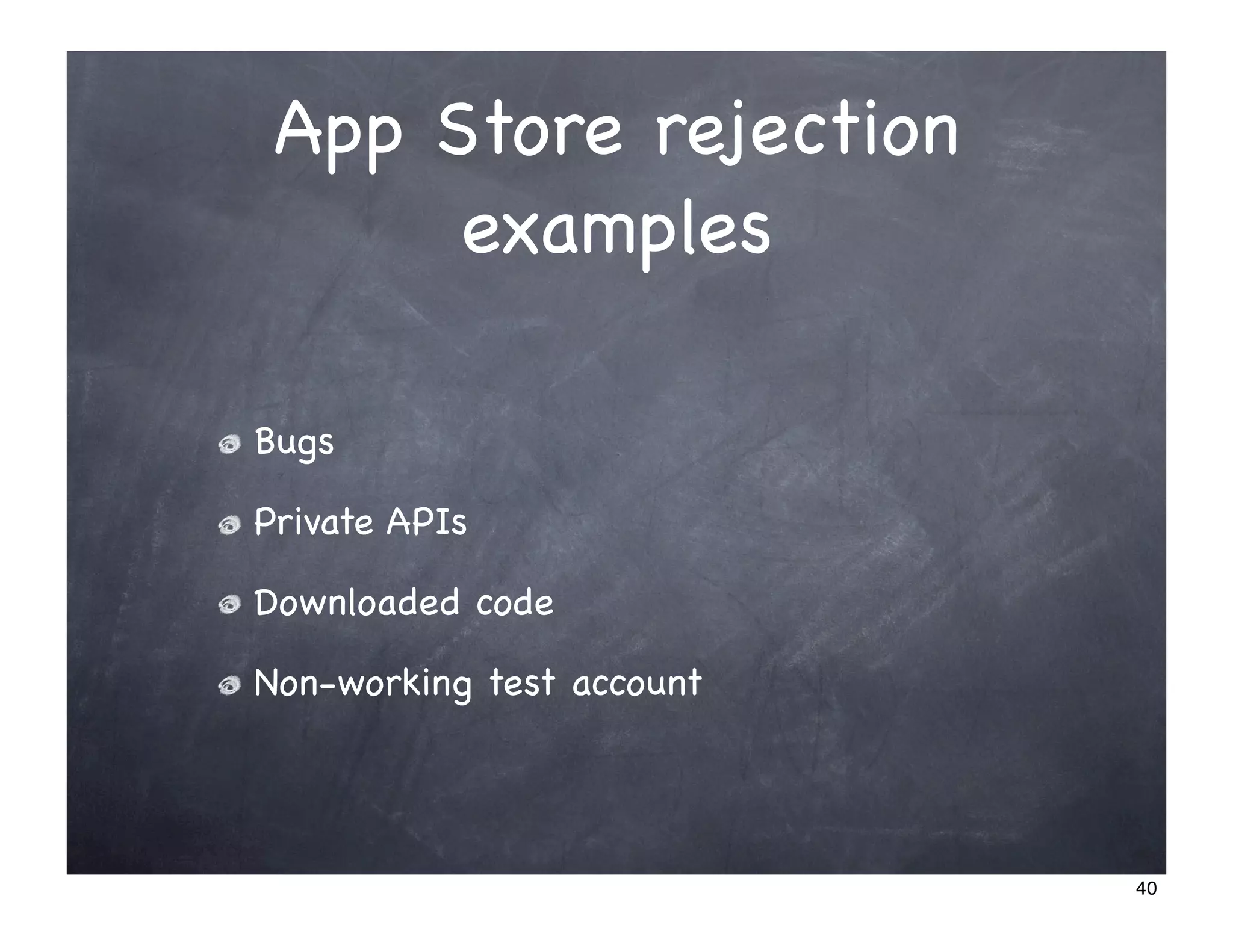 App Store rejection
      examples

Bugs

Private APIs

Downloaded code

Non-working test account




                           40
 