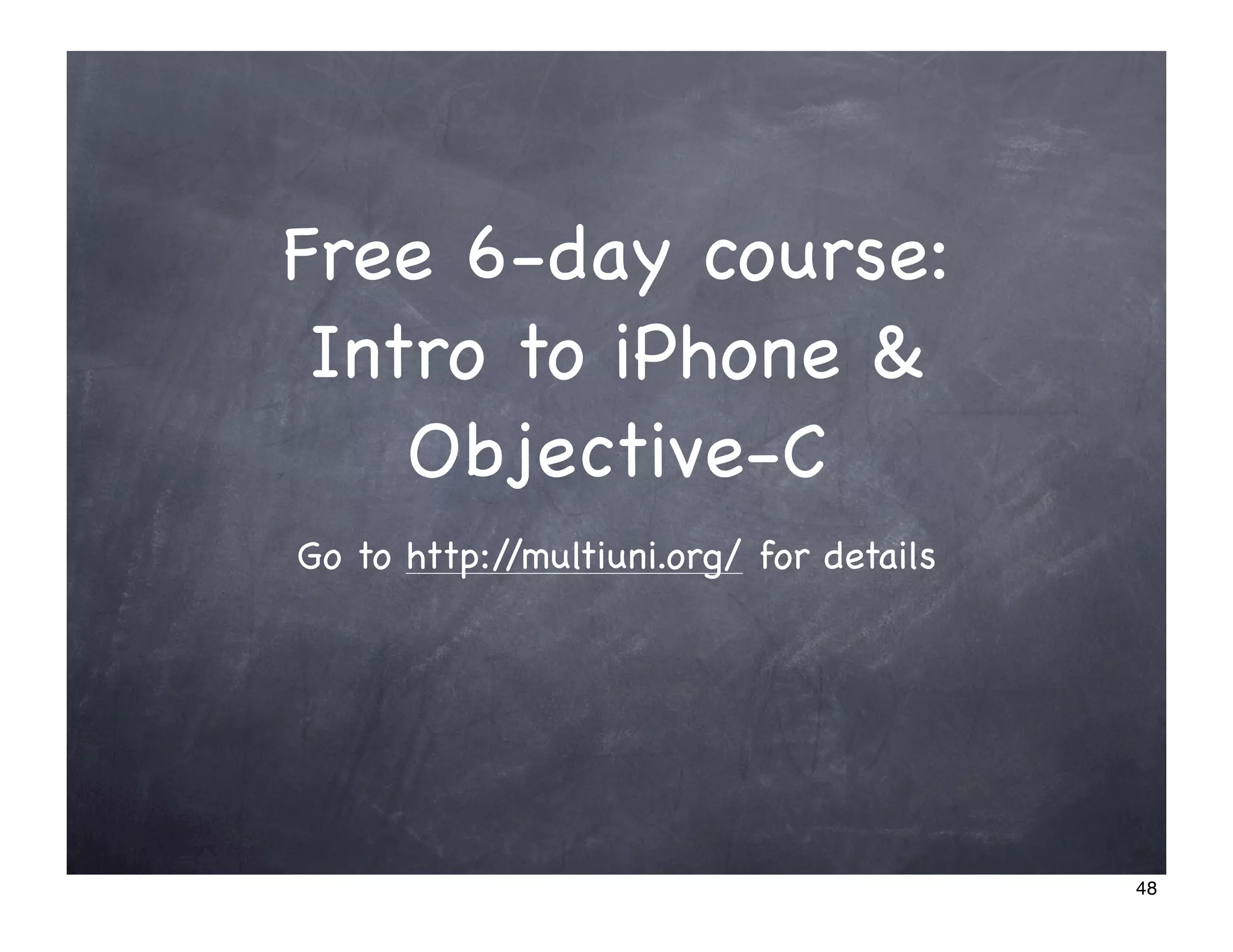 Free 6-day course:
 Intro to iPhone &
    Objective-C
Go to http://multiuni.org/ for details




                                         48
 