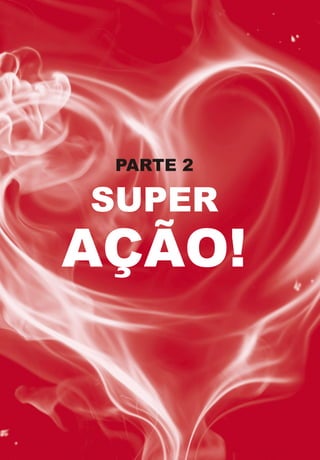 PARTE 2
SUPER
AÇÃO!
 