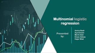 Multinomial logistic
regression
Presented
by:
Amira Badr
Aya Essam
Merit Adel
Eman Abbas
Hajer Bilal
 