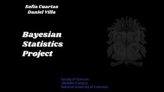 Bayesian
Statistics
Project
Faculty of Sciences
Medellin Campus
National University of Colombia
Sofía Cuartas
Daniel Villa
 