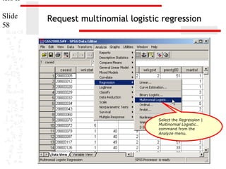 ters II
Slide
58

Request multinomial logistic regression

Select the Regression |
Multinomial Logistic…
command from the
Analyze menu.

 