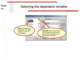 ters II
Slide
59

Selecting the dependent variable

First, highlight the
dependent variable
natspac in the list
of variables.

Second, click on the right
arrow button to move the
dependent variable to the
Dependent text box.

 