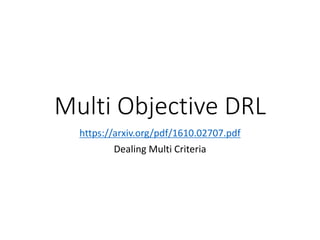 Multi Objective DRL
https://arxiv.org/pdf/1610.02707.pdf
Dealing Multi Criteria
 