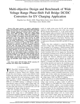 1
Multi-objective Design and Benchmark of Wide
Voltage Range Phase-Shift Full Bridge DC/DC
Converters for EV Charging Application
Dingsihao Lyu, Member, IEEE, Thiago Batista Soeiro, Senior Member, IEEE,
Pavol Bauer, Senior Member, IEEE
Abstract—This paper presents an analysis, multi-objective
design, and benchmark of three modified Phase-Shift Full-Bridge
(PSFB) converters that are well-suited for Electric Vehicle (EV)
battery charging applications, covering both typical battery
voltage classes (400V and 800V). These three modified PSFB
converters, denoted as the t-PSFB, r-PSFB, and i-PSFB convert-
ers, have the ability to reconfigure and provide better efficiency
performance in the wide voltage range necessary for public
EV battery charging applications. In this paper, the character-
istics and design considerations of these reconfigurable PSFB
converters are discussed in detail. A multi-objective converter
design process is proposed to optimize the average efficiency,
normalized cost, and power density of the magnetic components
and heat sinks. This design process employs the correlations
between the cost and performance indexes of the key components
derived based on open and accessible components data to estimate
the design objectives. In this way, the design process is not
constrained by certain component choices, making it easier to
identify the most advantageous design. A benchmark study is
conducted among the re-configurable PSFB topologies and the
conventional PSFB circuit using the proposed multi-objective
design process. To validate the analysis, a close-to-Pareto-front
11kW, 45kHz r-PSFB converter prototype with 640-840V input
voltage and 250-1000V output voltage ranges is developed and
tested.
Index Terms—phase shift full bridge, DC/DC converter, EV
charging, wide voltage range, reconfiguration
I. INTRODUCTION
THE Phase-Shift Full-Bridge (PSFB) isolated DC/DC
converter shown in Figure 1(a) is a popular circuit in
the application of Electric Vehicle (EV) charging, notably
because this circuit features a current source behavior which
facilitates the start-up and the control of the battery charging
profile. Additionally, this circuit technology is mature, power
efficient, simple to operate, and well-established in several
other applications [1]–[12]. Unfortunately, the conventional
PSFB (or conv-PSFB) topology is challenged to keep the
high efficiency within an extensive output voltage range. The
reason is that the efficiency of the PSFB technology drops as
the phase-shift angle increases (or equivalent duty cycle and
consequently the output voltage decreases).
Most EVs launched last decade have a nominal battery
voltage of around 400V. As of today, the component tech-
nology for this voltage class is well-established with sev-
eral automotive-qualified components available. Currently, the
manufacturers of high-end EVs are moving toward the 800V
battery architectures [13]–[16] because the higher voltage
results in weight saving across the EV and the potential
reduction of the battery charging time while using a public
DC-fast charging infrastructures, i.e., as the current rating of
the public charger cables are limited to 350A the high voltage
will potentially enable higher power injection into the battery
bank where the limits will be imposed by the public charger
and the thermal management of the battery. Therefore, today
the public DC-type EV charging infrastructures should be able
to supply power efficiently to both 400V and 800V EV battery
classes.
Studies have been conducted to extend the PSFB-type
converter’s voltage range while keeping high efficiency. The
work developed in [3] proposes a hybrid-switching PSFB
converter that provides for the H-bridge converter a wide Zero
Voltage Switching (ZVS) range for the leading leg and Zero
Current Switching (ZCS) for the lagging leg. Interestingly,
the freewheeling circulating losses can also be improved, and
the undesirable voltage overshoots at the rectifying stage can
be clamped well. However, additional passive components
(two diodes, a capacitor, and an inductor) are needed, and
the complexity of the converter increases. The work in [4]
proposes a secondary-side PSFB converter that extends the
soft-switching operation and improves the circulating current
losses, but it comes with the cost of two additional switches
and complex control. In [9], a ZVS full-bridge DC/DC con-
verter is proposed, incorporating a diode clamping circuitry
on the primary side for the voltage ringing clamping and uses
an asymmetrical PWM modulation together with an additional
auxiliary inductor to reduce circulating current losses. Unfor-
tunately, none of these studies have investigated and proved
with experimental results the high-efficiency performance in
the voltage range of 400V and 800V EV charging.
Based on the idea of a re-configurable PSFB converter [17]–
[20], the study in [12] provides a solution for the extensive
voltage range necessary in today’s market of public EV
charging stations (e.g.,250-1000V).This circuit, denoted here
as the r-PSFB converter, employs a two-secondary-winding
transformer, two diode rectifiers, and three auxiliary switches
as shown in Figure 1(b). By controlling the connection of the
auxiliary switches, the two secondary sides can be connected
in series when the required output voltage is high or in parallel
when the needed output voltage is low. As a result, rectifier
diodes with a halved voltage rating and transistors with a
halved current rating can be utilized. Most importantly, the
range of the phase shift control angle needed for the wide
This article has been accepted for publication in IEEE Transactions on Transportation Electrification. This is the author's version which has not been fully edited and
content may change prior to final publication. Citation information: DOI 10.1109/TTE.2023.3254203
© 2023 IEEE. Personal use is permitted, but republication/redistribution requires IEEE permission.See https://www.ieee.org/publications/rights/index.html for more information.
Authorized licensed use limited to: UNIVERSITY OF TWENTE.. Downloaded on May 03,2023 at 06:39:08 UTC from IEEE Xplore. Restrictions apply.
 