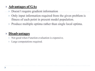    Advantages of GAs
       Doesn’t require gradient information
       Only input information required from the given ...