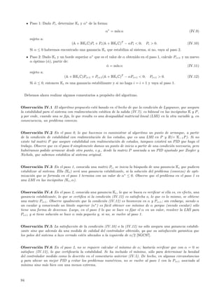 Paso 1: Dado Pi , determine Ki y α∗ de la forma:

                                                       α∗ = m´ α
                                                             ın                                               (IV.9)

        sujeto a:
                                  (A + BKi C)Pi + Pi (A + BKi C)T − αPi < 0;      Pi > 0.                    (IV.10)
        Si α ≤ 0 habremos encontrado una ganancia Ki que estabiliza al sistema, si no, vaya al paso 2.
        Paso 2: Dado Ki y un borde superior α∗ que es el valor de α obtenido en el paso 1, calcule Pi+1 y un nuevo
        α ´ptimo (ˆ ), partir de:
          o       α
                                                       α = m´ α
                                                       ˆ      ın                                           (IV.11)
        sujeto a:
                             (A + BKi C)Pi+1 + Pi+1 (A + BKi C)T − αPi+1 < 0;       Pi+1 > 0.                (IV.12)
        Si α ≤ 0, entonces Ki es una ganancia estabilizante y si no haga i = i + 1 y vaya al paso 1.
           ˆ


     Debemos ahora realizar algunos comentarios a prop´sito del algoritmo.
                                                      o


Observaci´n IV.1 El algoritmo propuesto est´ basado en el hecho de que la condici´n de Lyapunov, que asegura
            o                                   a                                       o
la estabilidad para el sistema con realimentaci´n est´tica de la salida (IV.7), es bilineal en las inc´gnitas K y P ,
                                               o     a                                                o
y por ende, cuando una se ﬁja, lo que resulta es una desigualdad matricial lineal (LMI) en la otra variable y, en
consecuencia, un problema convexo.


Observaci´n IV.2 En el paso 0, lo que hacemos es suministrar al algoritmo un punto de arranque, a partir
            o
de la condici´n de estabilidad con realimentaci´n de los estados, que es una LMI en P y R(= K −1 P ). Si no
              o                                 o
existe tal matriz P que asegure estabilidad con realimentaci´n de estados, tampoco existir´ un PID que haga el
                                                            o                             a
trabajo. Observe que en el paso 0 simplemente damos un punto de inicio a partir de una condici´n necesaria, pero
                                                                                              o
hubi´ramos podido arrancar desde otro punto, e.g., desde la matriz P asociada a un PID ajustado por Ziegler y
     e
Nichols, que sabemos estabiliza al sistema original.


Observaci´n IV.3 En el paso 1, conocida una matriz Pi , se inicia la b´squeda de una ganancia Ki que pudiera
            o                                                              u
estabilizar al sistema. Ella (Ki ) ser´ una ganancia estabilizante, si la soluci´n del problema (convexo) de opti-
                                      a                                         o
mizaci´n que se formula en el paso 1 termina con un valor de α ∗ ≤ 0. Observe que el problema en el paso 1 es
       o
una LMI en las inc´gnitas (Ki , α).
                     o


Observaci´n IV.4 En el paso 2, conocida una ganancia Ki , lo que se busca es veriﬁcar si ella es, en efecto, una
            o
ganancia estabilizante, lo que se certiﬁca si la condici´n (IV.12) es satisfecha o, lo que es lo mismo, se obtiene
                                                        o
una matriz Pi+1 . Observe igualmente que la condici´n (IV.12) es biconvexa en α y P i+1 ; sin embargo, siendo α
                                                     o
un escalar y conociendo un l´ ımite superior (α∗ ) es f´cil obtener ese m´
                                                       a                 ınimo de α porque (siendo escalar) s´lo
                                                                                                               o
tiene una forma de descenso. Luego, en el paso 2 lo que se hace es ﬁjar el α en un valor, resolver la LMI para
Pi+1 y si tiene soluci´n se hace α m´s peque˜o y, si no, se vuelve al paso 1.
                      o               a        n


Observaci´n IV.5 La satisfacci´n de la condici´n (IV.10) o la (IV.12) no s´lo asegura una ganancia estabili-
            o                      o              o                           o
zante sino que adem´s da una medida de calidad del controlador obtenido, ya que su satisfacci´n garantiza que
                     a                                                                       o
los polos del sistema a lazo cerrado est´n ubicados a la izquierda de α/2 [SGC97].
                                        e


Observaci´n IV.6 En el paso 2, no se requiere calcular el m´
            o                                                   ınimo de α; bastar´ veriﬁcar que con α = 0 se
                                                                                   ıa
satisface (IV.12), lo que certiﬁcar´ la estabilidad. Se ha incluido el m´
                                   ıa                                   ınimo, s´lo para determinar la bondad
                                                                                 o
del controlador medido como lo descrito en el comentario anterior (IV.5). De hecho, en algunas circunstancias
y para ubicar un mejor PID y evitar los problemas num´ricos, no se vuelve al paso 1 con la P i+1 asociada al
                                                         e
m´ınimo sino m´s bien con una menos extrema.
               a



94
 