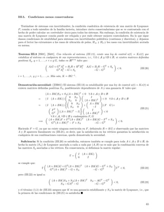 III.5.   Condiciones menos conservadoras


   Trat´ndose de sistemas con incertidumbre, la condici´n cuadr´tica de existencia de una matriz de Lyapunov
       a                                                  o        a
P , com´n a todo miembro de la familia incierta, introduce cierto conservadurismo que se ve contrastado con el
        u
hecho de poder calcular un controlador unico para todos los sistemas. Sin embargo, la condici´n de existencia de
                                          ´                                                   o
una matrix de Lyapunov com´n puede ser relajada y por ende obtener mejores controladores. En lo que sigue
                               u
damos condiciones de estabilidad para sistemas con incertidumbre poli´drica (continuos y discretos), y dejamos
                                                                       e
para el lector las extensiones a los casos de ubicaci´n de polos, H∞ y H2 y los casos con incertidumbre acotada
                                                     o
en norma.


Teorema III.3 [SS01], [Sh01]. Con relaci´n al sistema (III.13), existe una ley de control u(t) = Kx(t) que
                                                 o
estabiliza al sistema en cualquiera de sus representaciones, i.e., ∀A ∈ A y ∀B ∈ B, si existen matrices deﬁnidas
positivas Sq , q = 1, . . . , r × s y G, todas en IRn×n tales que:

                             Ai G + G T AT + B j R + R T Bj
                                         i
                                                          T
                                                                  Ai G + B j R − G T + S q
                                     T T                                                       < 0.       (III.20)
                                    G Ai − G + S q                      −G − GT

i = 1, . . . , r, y j = 1, . . . , s. M´s a´n, K = RG−1 .
                                       a u


Demostraci´n-necesidad: ([DB01]) El sistema (III.13) es estabilizable por una ley de control u(t) = Kx(t) si
             o
existen matrices deﬁnidas positivas SA , posiblemente dependientes de A y una ganancia K tales que:

                      (A + BK)SA + SA (A + BK)T < 0 ∀A ∈ A y B ∈ B
                                         0 SA              I
                   =  ( I (A + BK) )                                < 0 ∀A ∈ A y B ∈ B
                                        SA 0          (A + BK)T
                                           0 SA           A + BK
                   =  ( I (A + BK) )                 +               ( F G )+
                                          SA 0                −I
                                                                                                          (III.21)
                            FT                               I
                                 ((A + BK)T − I)                     <0
                            GT                         (A + BK)T
                           ∀A ∈ A, ∀B ∈ B y cualesquiera F, G
                         (A + BK)F + F T (A + BK)T (A + BK)G − F T + SA
                   =⇒                                                         < 0.
                           GT (A + BK)T − F + SA               −G − GT

Haciendo F = G, ya que no existe ninguna restricci´n en F , deﬁniendo R = KG y observando que las matrices
                                                   o
A y B aparecen linealmente en (III.21), es decir, que la satisfacci´n en los v´rtices garantiza la satisfacci´n en
                                                                   o          e                              o
cualquiera de sus combinaciones convexas, queda demostrada la necesidad.

   Suﬁciencia: Si la condici´n (III.20) es satisfecha, entonces tambi´n se cumple para toda A ∈ A y B ∈ B, de
                             o                                       e
hecho la matriz (SA ) de Lyapunov asociada a cada a cada par (A, B) no es m´s que la combinaci´n convexa de
                                                                               a                o
las matrices Sq asociadas a los v´rtices. En consecuencia, si deﬁnimos la matriz regular:
                                 e

                                                            I   (A + BK)
                                                  Γ=
                                                            0       I

se cumple que:
                            (A + BK)G + GT (A + BK)T             (A + BK)G − GT + SA
                       Γ                                                                       ΓT < 0,    (III.22)
                              GT (A + BK)T − G + SA                    −G − GT
pero (III.22) es igual a:

                                 (A + BK)SA + SA (A + BK)T           SA − AGT − GT
                                                                                             < 0,         (III.23)
                                       SA − GAT − G                     −G − GT

y el t´rmino (1,1) de (III.23) asegura que K es una ganancia estabilizante y S A la matriz de Lyapunov, i.e., que
      e
la primera de las condiciones de (III.21) es satisfecha



                                                                                                               65
 
