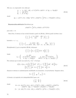 M´s aun, un compensador viene dado por:
 a

                      Ac   =       A − Bc C − BCc + S −1 Cc B T P + DD T P − S −1 Q1 + γ −2 B1 B1 P
                                                          T                                     T
                                   1 −1 T
                      Cc   =       2 R1 B P                                                                                (III.46)
                                             −1
                      Bc   =       S −1 C T R2

donde
                                                               1
               Q1 = −{AT P + P A − P BR1 −1 B T P + εP DD T P + E T E + γ −2 P B1 B1 P + C1 C1 }.
                                                                                   T      T
                                                               ε



     Demostraci´n-suﬁciencia: Recordemos que
               o
                                                   1
                                         εP DDT P + E T E ≥ P DF E + E T F T DT P.
                                                   ε
para todo ε > 0.

     Ahora bien, el sistema en lazo cerrado formado a partir de (III.43) y (III.44) puede escribirse como:

                                               x˙            A + DF E           −BCc             x
                                                        =
                                               xc
                                                ˙              Bc C              Ac              xc

haciendo e = x − xc ,

                               x
                               ˙                   A + DF E − BCc                         BCc                 x
                                     =                                                                            .
                               e
                               ˙              A + DF E − BCc − Bc C − Ac                Ac + BCc              e

Reemplazando Ac por su expresi´n (III.46), obtenemos
                              o

                                               x
                                               ˙                       D                         x
                                                    =       An +             F (E      0)
                                               e
                                               ˙                       D                         e

donde                                                                                                                
                                           A − BCc                                    BCc
                    An =          −S −1 Cc B T P − DD T P +
                                          T
                                                                            A − Bc C + S −1 Cc B T P +
                                                                                             T                        .
                                    S −1 Q1 − γ −2 B1 B1 P
                                                       T
                                                                           DD P − S Q1 + γ −2 B1 B1 P
                                                                             T      −1                T


Pero sabemos que si existe una matriz Pg = Pg T > 0 tal que:

                                                        D                                   B1
                      A T Pg + P g A n + P g ε
                        n                                        (DT      DT ) + γ −2                    T
                                                                                                       (B1     T
                                                                                                             B 1 ) Pg +
                                                        D                                   B1
                                                                                                                           (III.47)
                                          1        ET                       C1T
                                          ε                 (E   0) +               (C1     0)        < 0.
                                                    0                        0

Entonces el sistema es cuadr´ticamente estabilizable con atenuaci´n γ de perturbaci´n. Tengamos ahora:
                            a                                    o                 o

                                                                 P        0
                                                    Pg =                               > 0,
                                                                 0     W −1 − P

el t´rmino a la izquierda de la desigualdad III.47 pasa a ser
    e

                                                                     Ξ     Q1
                                                                                                                           (III.48)
                                                                     Q1    Ψ

donde
                  Ψ = (A − Bc C)T S + S(A − Bc C) + Cc B T P + P BCc + εSDD T P + εP DD T S+
                                                     T

                            εSDD S − 2Q1 + γ SB1 B1 P + P B1 B1 S + γ −2 SB1 B1 S
                                   T           −2      T           T             T


                 Ξ=     (A − BCc )T P + P (A − BCc ) + εP DD T P + 1 E T E + γ −2 P B1 B1 P + C1 C1
                                                                   ε
                                                                                        T      T




72
 
