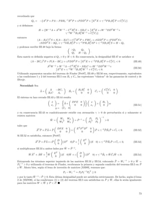 recordando que
             Q1 =    −{AT P + P A − P BR1 −1 B T P + εP DD T P + 1 E T E + γ −2 P B1 B1 P + C1 C1 }
                                                                 ε
                                                                                      T      T


y si deﬁnimos:
                    H = {W −1 A + AT W −1 − C T Bc S − SBc C + 1 E T E + εW −1 DDT W −1 +
                                                 T
                                                               ε
                                          γ W B1 B1 W −1 + C1 C1 }
                                           −2   −1     T          T


entonces
                    (A − Bc C)T S + S(A − Bc C) + Cc B T P + P BCc + εSDD T P + εP DD T S+
                                                   T
                            T            −2      T
                      εSDD S − 2Q1 + γ SB1 B1 P + γ −2 P B1 B1 SP + γ −2 SB1 B1 S = H − Q1
                                                                T               T

y podemos escribir III.48 bajo la forma:
                                                             −Q1      Q1
                                                                                     .
                                                             Q1     H − Q1
Esta matriz es deﬁnida negativa si Q1 > 0 y H < 0. En consecuencia, la desigualdad III.47 se satisface si
             (A − BCc )T P + P (A − BCc ) + εP DD T P + 1 E T E + γ −2 P B1 B1 P + C1 C1 < 0
                                                        ε
                                                                             T      T
                                                                                                                        (III.49)
                            AT W −1 + W −1 A − C T Bc S − SBc C + εW −1 DDT W −1 +
                                                    T
                                   1 T       −2                                                                         (III.50)
                                   εE E + γ     W B1 B1 W −1 + C1 C1 < 0.
                                                  −1     T         T

Utilizando argumentos sacados del teorema de Finsler [Pet87], III.49 y III.50 son, respectivamente, equivalentes
a las condiciones 1 y 2 del teorema III.5 con Bc y Cc , las expresiones “cl´sicas” de las ganancias de control y de
                                                                           a
ﬁltraje.

  Necesidad: Sea
                                                                        T                           T
                     ˜        A       −BCc              ˜           B1 B1        0         ˜       C1 C1   0
                     A=                                 B1 =                               C1 =                 .
                             Bc C      Ac                             0          0                   0     0
El sistema en lazo cerrado III.43 y III.44 resulta
                                x˙               ˜           DF E       0            x            B1
                                          =      A+                                         +          w
                                xc
                                 ˙                            0         0            xc           0                     (III.51)
                                     y=       (C1       0)
y en consecuencia III.43 es cuadr´ticamente estable con atenuaci´n γ > 0 de perturbaci´n si y solamente si
                                 a                              o                     o
existen matrices
                                                                       −1
                             ˜        W1 W2         ˜         P1 P2
                             W =        T        = P −1 =       T         >0
                                     W2    W3                P2    P3
tales que
                 ˜ ˜    ˜˜ ˜              DF E      0              E T F T DT        0     ˜        ˜ ˜ ˜    ˜
                 AT P + P A + P                              +                             P + γ −2 P B1 P + C1 < 0.    (III.52)
                                           0        0                   0            0
Si III.52 es satisfecha, entonces [Pet87]

                 ˜ ˜    ˜˜      ˜         D                ˜        1       ET                       ˜ ˜ ˜    ˜
                 AT P + P A + ε P              (DT       0)P +                       (E    0) + γ −2 P B1 P + C1 < 0,   (III.53)
                                          0                         ε        0
                                          ˜   ˜
si multiplicamos III.53 a ambos lados por W = P −1 ,

            ˜ ˜    ˜˜   1 ˜          ET               ˜                 D                          ˜    ˜ ˜ ˜
            W AT + A W + W                    (E    0)W + ε                  (DT         0) + γ −2 B1 + W C1 W < 0.     (III.54)
                        ε             0                                 0
                                                                                       ˆ
Extrayendo los t´rminos superior izquierdo de las matrices III.53 y III.54, colocando P = W1 −1 > 0 y W =
                  e                                                                                       ˆ
                                                                                                             ˆ
P1 −1 > 0 y utilizando el teorema de Finsler, recobramos la primera y segunda condici´n del teorema III.5 en P
                                                                                     o
   ˆ
y W . Ahora bien, seg´n el lema de inversi´n de matrices [AM89], tenemos que:
                      u                   o
                                               P1 − W1 −1 = P2 P3 −1 P2 T ≥ 0
               ˆ      ˆ
y por lo tanto W −1 − P ≥ 0. Esta ultima desigualdad puede ser satisfecha estrictamente. De hecho, seg´n el lema
                                  ´                                                                     u
                                                                                ˆ   ˆ
2 de [SMN90], si las condiciones (1) y (2) del teorema III.5 son satisfechas en P y W , ellas lo ser´n igualmente
                                                                                                    a
                        ˆ
para las matrices W < W y P < P . ˆ



                                                                                                                             73
 