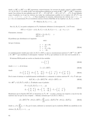 donde x ∈ IRn , u ∈ IRm e y ∈ IRp representan, respectivamente, los vectores de estado, control y salida medible.
A ∈ A, B ∈ B y C ∈ C donde A, B, C son subconjuntos poli´dricos no vac´ de IR n×n , IRn×m y IRp×n respectiva-
                                                                        e               ıos
mente. Los v´rtices de esos poliedros son {A1 , A2 , . . . , Ar }, {B 1 , B 2 , . . . , B s } y {C 1 , C 2 , . . . , C t }. D est´ deﬁnido
                 e                                                                                                               a
como el poliedro en el que los v´rtices son todas las combinaciones posibles de la tripleta (A j , B k , C l ) con
                                            e
j = 1, . . . , r, k = 1, . . . , s, l = 1, . . . , t. Para simpliﬁcar la notaci´n, indexaremos los v´rtices con i = 1, . . . , q,
                                                                               o                             e
q = rst y en consecuencia D es el envoltorio convexo (Convex Hull Co) de las tripletas (A i , Bi , Ci ), es decir

                                                   D = Co{(Ai , Bi , Ci ), i = 1, . . . , q}.


     Sea (Ac , Bc , Cc ) un punto cualquiera en D y ﬁnalmente deﬁnimos al subconjunto θ(·, ·) de D como

                          θ(D, ε) = Co {((1 − ε)(Ac , Bc , Cc ) + ε(Ai , Bi , Ci )) i = 1, . . . , q}   0 ≤ ε ≤ 1.              (III.87)

Claramente, tenemos
                                                       θ(D, 0) = (Ac , Bc , Cc )       y
                                                       θ(D, 1) = D.
El problema que abordamos es el siguiente:
                                                                    m´x ε
                                                                     a
tal que el sistema
                                                             x = Ax + Bu
                                                             ˙
                                                             y = Cx
                                                                                                                                (III.88)
                                                             z = F z + Gy
                                                             ˙
                                                             u = −Kz
es cuadr´ticamente estable para todo (A, B, C) ∈ θ(D, ε), esto es, encontraremos matrices F ∈ IR n×n , G ∈ IRn×p
        a
y K ∈ IRm×n que estabilizan el subconjunto “m´ximo” de D (y que medimos en este caso con la ayuda de ε).
                                               a

     El sistema III.88 puede ser escrito en funci´n de las variables
                                                 o
                                                                           x
                                                                 x=
                                                                 ˜                                                              (III.89)
                                                                           e
donde e = x − z, de la forma
                                                              ˙    ˜ ˜˜˜
                                                              x = (A + B F C)
                                                              ˜                                                                 (III.90)
donde
                      ˜         A    0         ˜         0    −B          ˜        I    −I       ˜        F    G
                      A=                       B=                         C=                     F =                 .          (III.91)
                                A    0                  −I    −B                   C     0                K    0
                                                                                                    ˜
Por lo tanto el sistema es cuadr´ticamente estabilizable si y solamente si existen matrices W > 0 y F tales que
                                a
                                           ˜          ˜ ˜˜˜              ˜ ˜˜˜
                                         H(F , W ) = (A + B F C)T W + W (A + B F C) < 0                                         (III.92)
              ˜ ˜ ˜        ˜      ˜
∀˜ ∈ IR2n y ∀(A, B, C) ∈ θ(D, ε). D deﬁnido como el poliedro
 x
                                ˜        ˜ ˜ ˜
                                D = Co {(Ai , Bi , Ci ), i = 1, . . . , q}
                                              Ai   0                0      −Bi                  I    −I                         (III.93)
                                ˜
                                Ai =                     ˜
                                                         Bi =                          ˜
                                                                                       Ci =                .
                                              Ai   0               −I      −Bi                  Ci    0
                               ˜                    ˜
Resaltamos que la funci´n H(F , W ) es biconvexa en F y W —es decir, convexa con respecto a una de las dos
                        o
                                                              ˜ ˜ ˜        ˜
matrices una vez que la otra es ﬁjada—. Adem´s, notamos que ∀(A, B, C) ∈ θ(D, ε),
                                             a
                                                                    q
                      ˜ ˜˜˜              ˜ ˜˜˜
                     (A + B F C)T W + W (A + B F C) =                         ˜    ˜ ˜˜              ˜    ˜ ˜˜
                                                                         αi [(Ai + Bi F Ci )T W + W (Ai + Bi F Ci )]            (III.94)
                                                                   i=1

                      q
donde αi ≥ 0 y            αi = 1. Es, por lo tanto, suﬁciente (y necesario) que la condici´n (III.92) sea satisfecha en los
                                                                                          o
                    i=1
          ˜ ˜ ˜
v´rtices (Ai , Bi , Ci ), i = 1, . . . , q.
 e



84
 