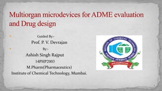  Guided By:- 
Prof. P. V. Devrajan 
 By:- 
Ashish Singh Rajput 
14PHP2003 
M.Pharm(Pharmaceutics) 
Institute of Chemical Technology, Mumbai. 
1 
 