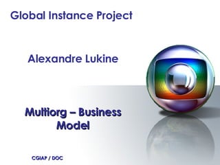 Multiorg – Business Model CGIAP / DOC Alexandre Lukine Global Instance Project 