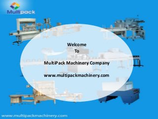 Welcome
To
MultiPack Machinery Company
www.multipackmachinery.com
 