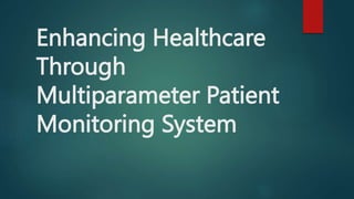 Enhancing Healthcare
Through
Multiparameter Patient
Monitoring System
 