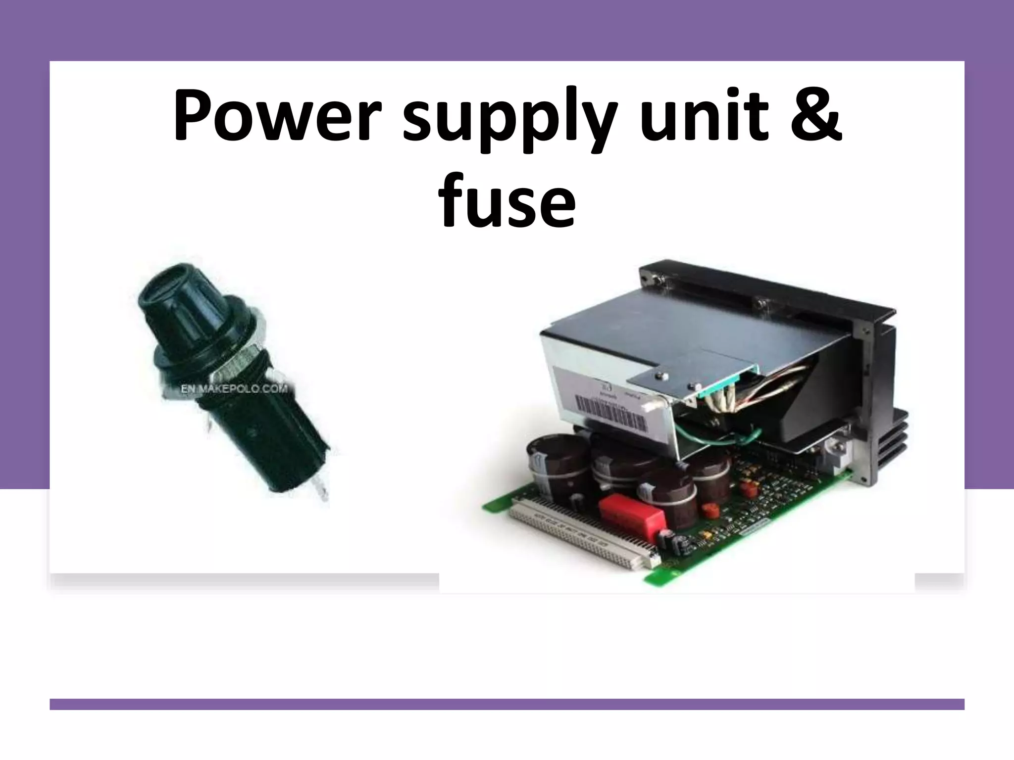 Power supply unit &
fuse
 