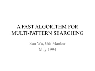 A FAST ALGORITHM FOR
MULTI-PATTERN SEARCHING
Sun Wu, Udi Manber
May 1994
 