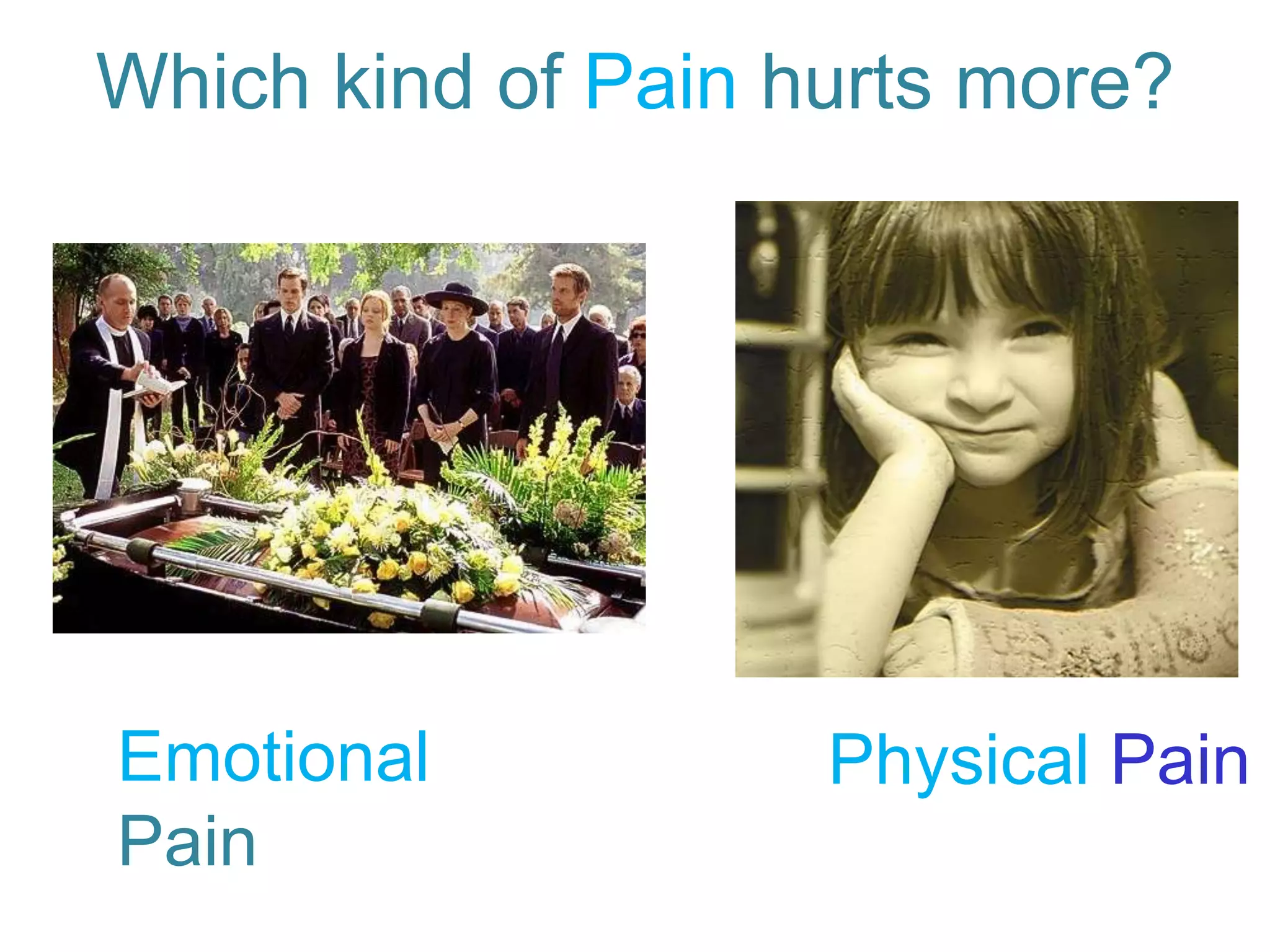 Which kind of Pain hurts more?
Emotional
Pain
Physical Pain
 