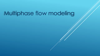 Multiphase flow modeling
 