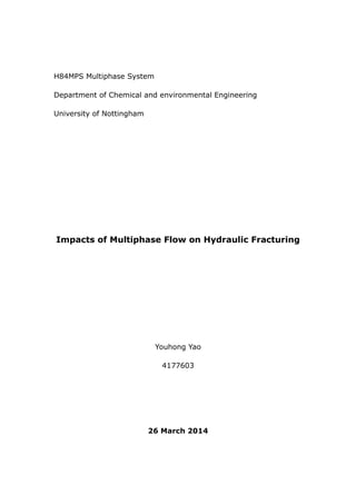 H84MPS Multiphase System
Department of Chemical and environmental Engineering
University of Nottingham
Impacts of Multiphase Flow on Hydraulic Fracturing
Youhong Yao
4177603
26 March 2014
 