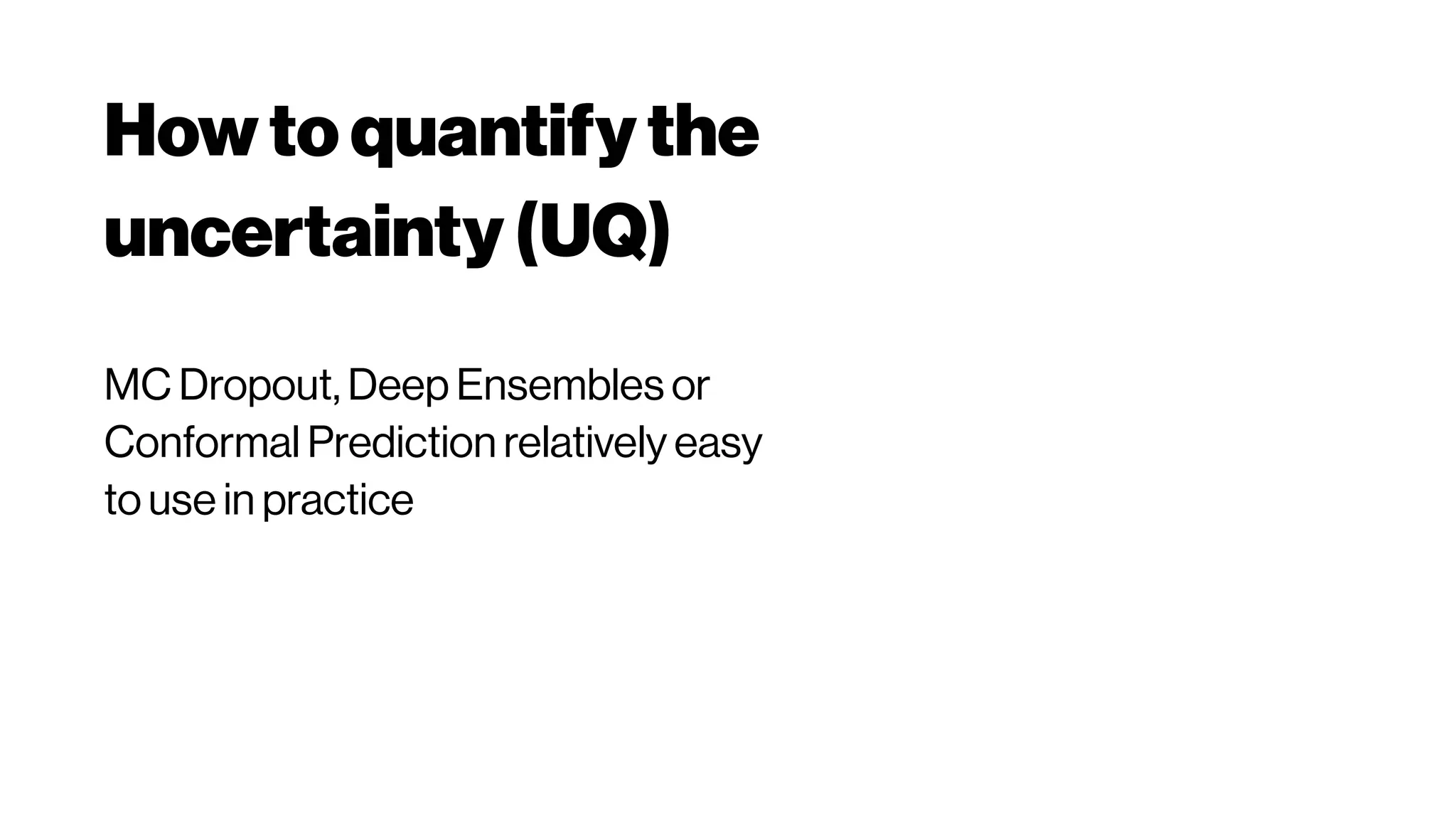 Howto quantifythe
uncertainty(UQ)
MC Dropout, Deep Ensembles or
Conformal Prediction relatively easy
to use in practice
 
