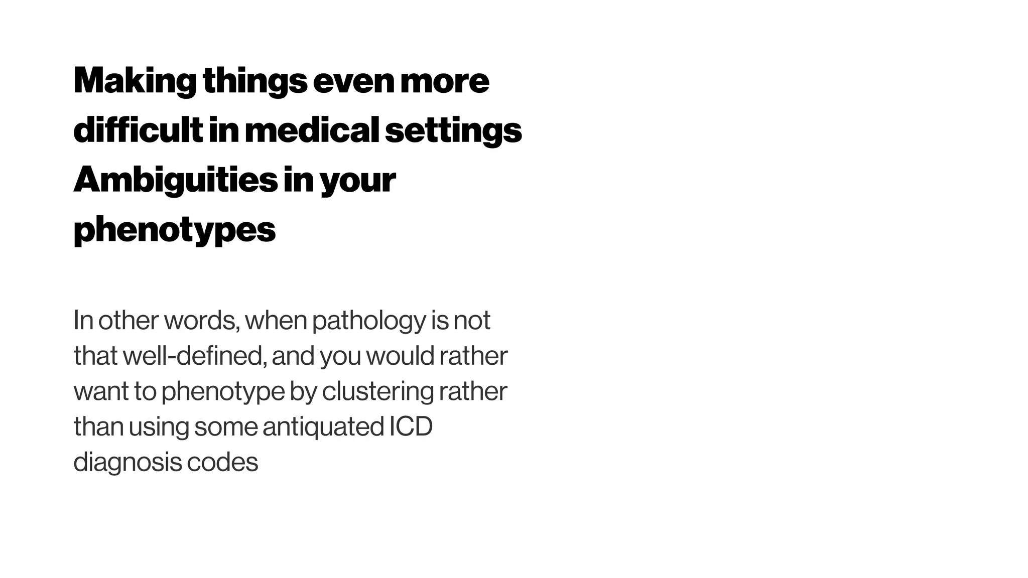 Makingthingsevenmore
difficultinmedicalsettings
Ambiguitiesinyour
phenotypes
In other words, when pathology is not
that well-defined, and you would rather
want to phenotype by clustering rather
than using some antiquated ICD
diagnosis codes
 