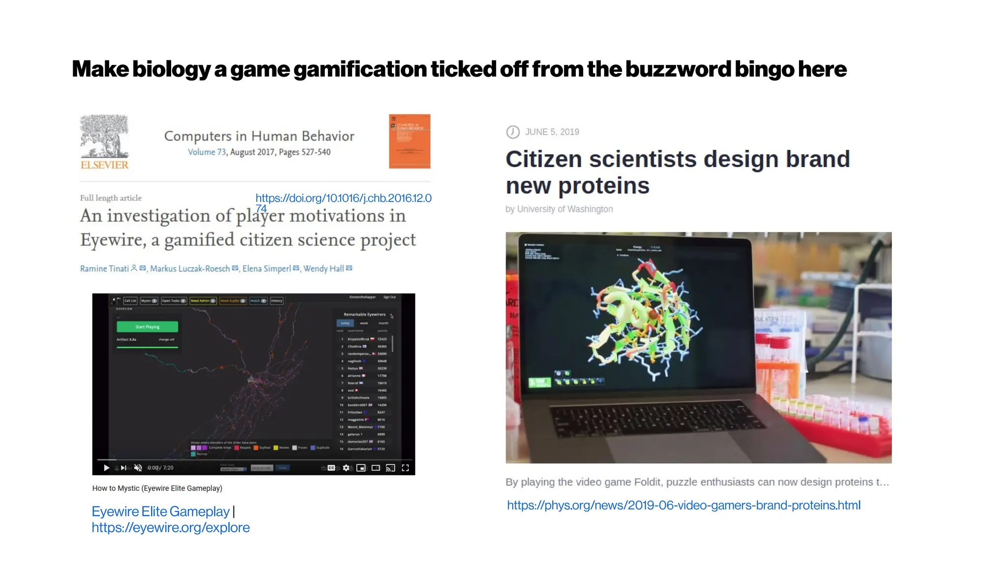 Makebiologyagamegamification tickedofffromthebuzzwordbingohere
https://doi.org/10.1016/j.chb.2016.12.0
74
Eyewire Elite Gameplay |
https://eyewire.org/explore
https://phys.org/news/2019-06-video-gamers-brand-proteins.html
 
